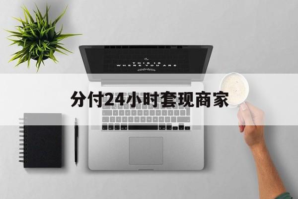 最新分付24小时套现商家方法分析(最方便真实的嘉善分付套出来需要手续费吗方法)