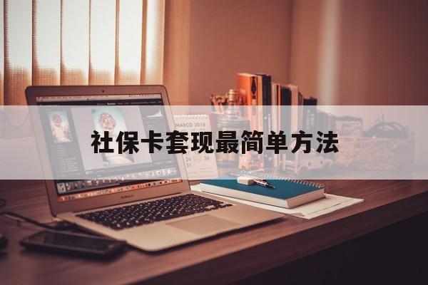 最新社保卡套现最简单方法方法分析(最方便真实的嘉善医保卡取钱最简单方法方法)