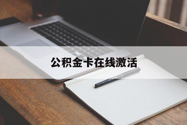最新公积金卡在线激活方法分析(最方便真实的嘉善公积金卡激活是什么意思方法)