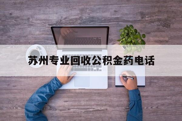最新苏州专业回收公积金药电话方法分析(最方便真实的嘉善苏州公积金热线电话人工服务时间是多少方法)