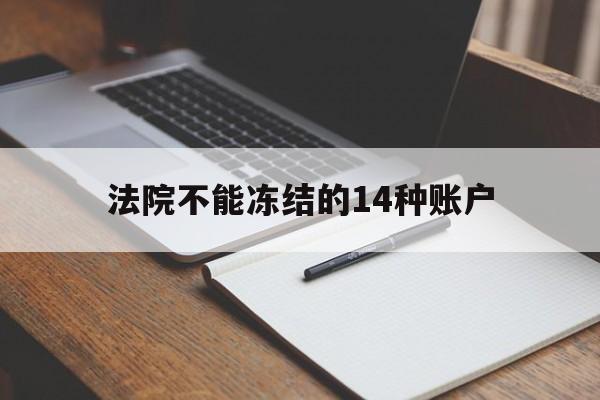最新法院不能冻结的14种账户方法分析(最方便真实的嘉善法院不能冻结的14种账户有哪些方法)