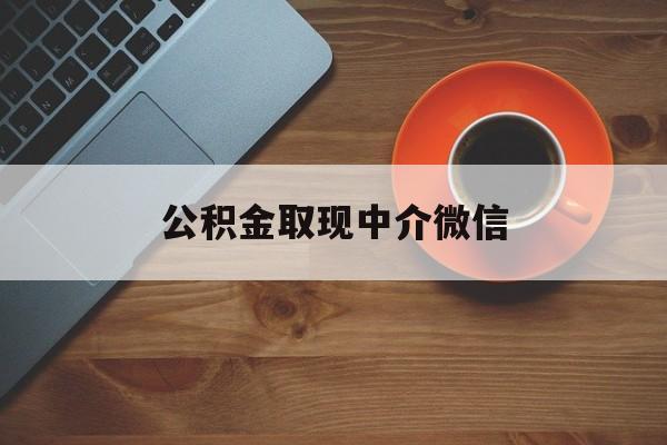 最新公积金取现中介微信方法分析(最方便真实的嘉善实在没钱了怎么提取公积金方法)