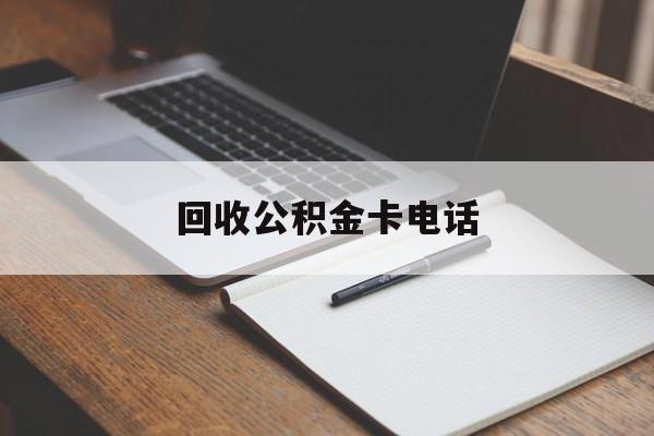 最新回收公积金卡电话方法分析(最方便真实的嘉善公积金卡中心电话方法)