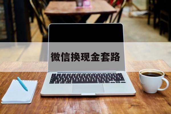 最新微信换现金套路方法分析(最方便真实的嘉善微信换现金是什么意思方法)