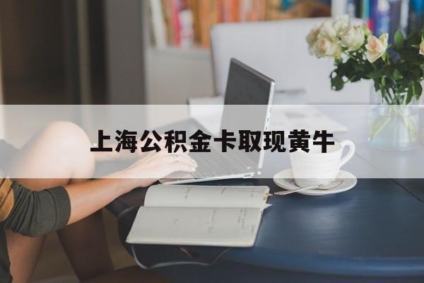 最新上海公积金卡取现黄牛方法分析(最方便真实的嘉善上海公积金取现方法方法)